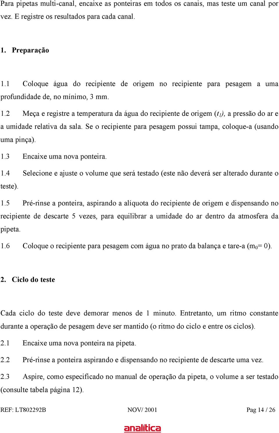 2 Meça e registre a temperatura da água do recipiente de origem (t 1 ), a pressão do ar e a umidade relativa da sala. Se o recipiente para pesagem possui tampa, coloque-a (usando uma pinça). 1.3 Encaixe uma nova ponteira.