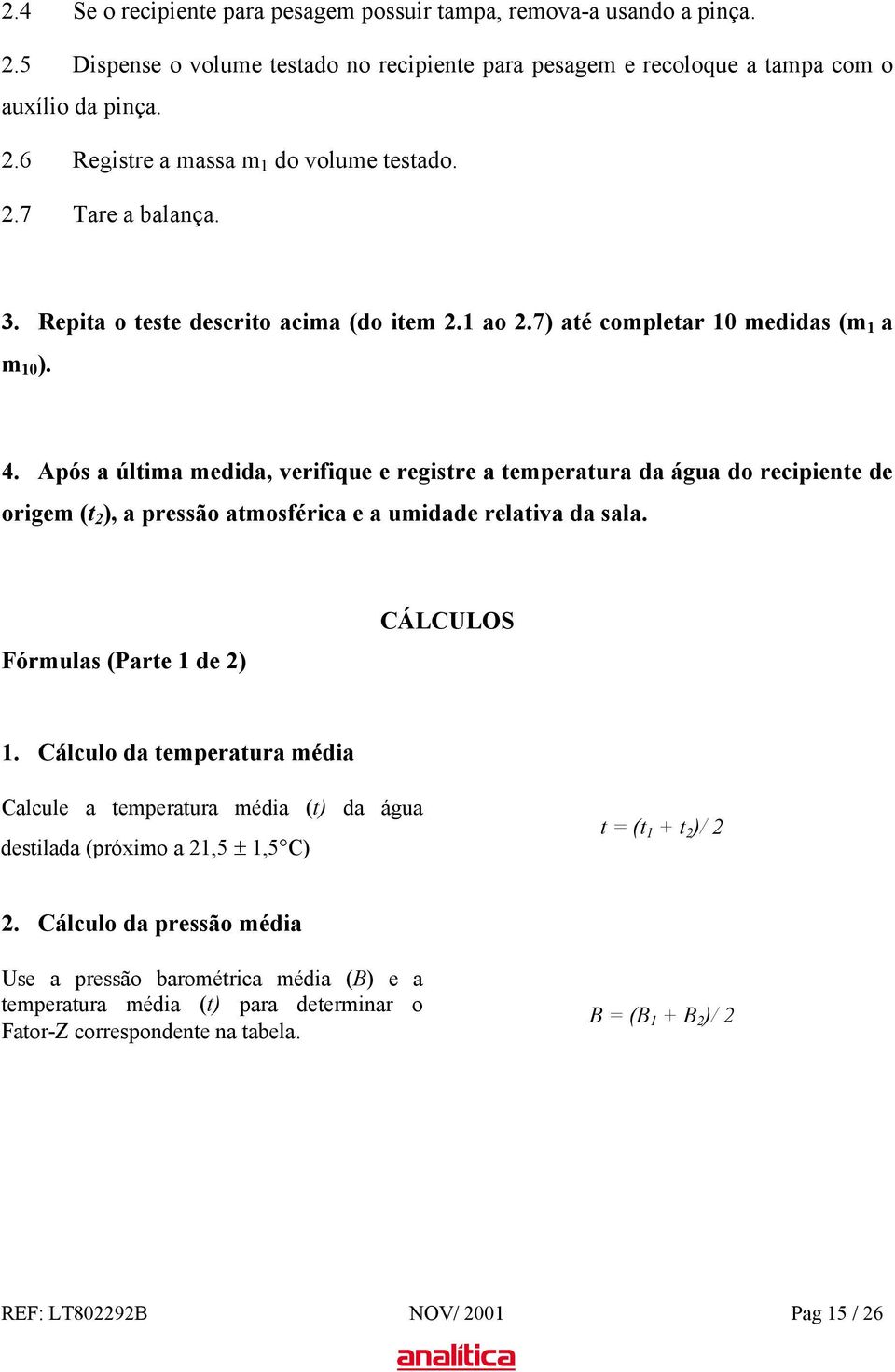 Após a última medida, verifique e registre a temperatura da água do recipiente de origem (t 2 ), a pressão atmosférica e a umidade relativa da sala. Fórmulas (Parte 1 de 2) CÁLCULOS 1.