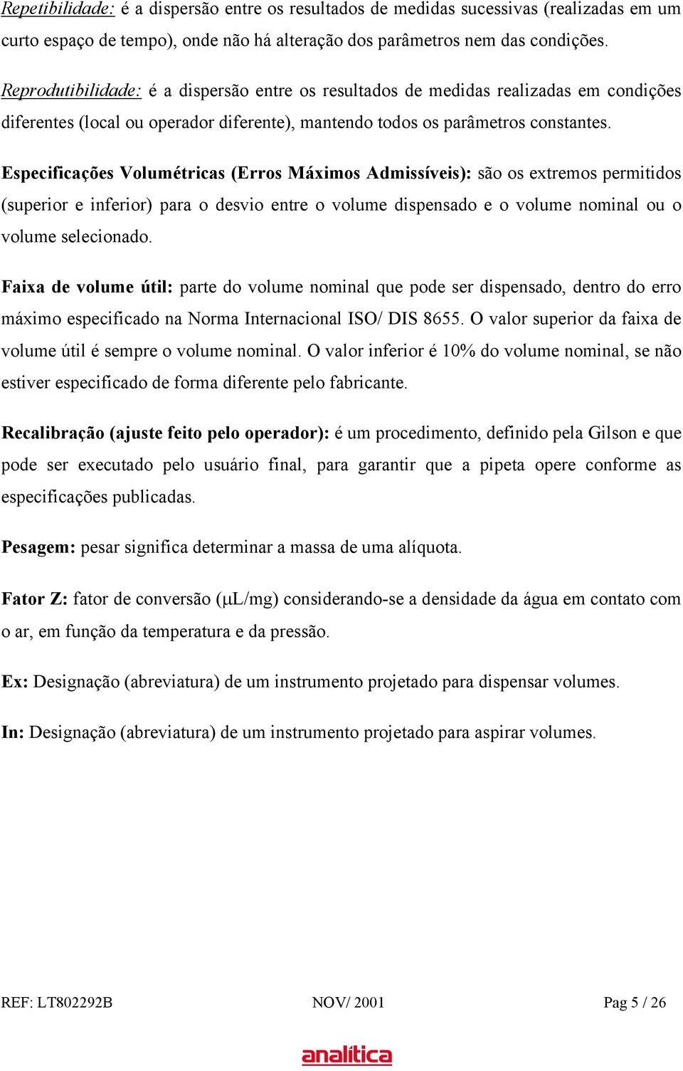 Especificações Volumétricas (Erros Máximos Admissíveis): são os extremos permitidos (superior e inferior) para o desvio entre o volume dispensado e o volume nominal ou o volume selecionado.