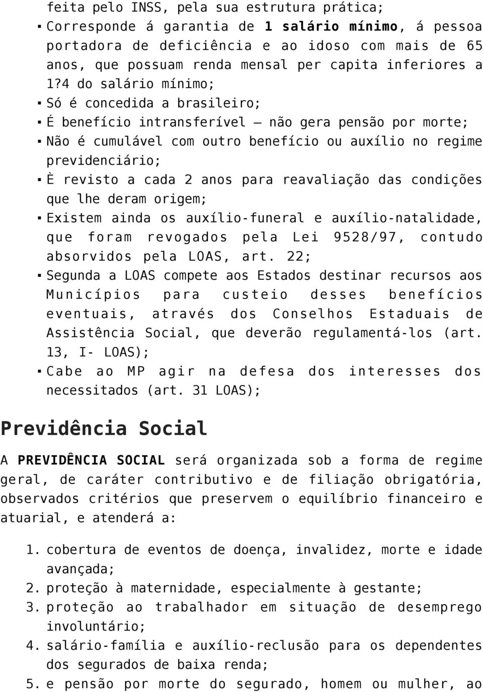 4 do salário mínimo; Só é concedida a brasileiro; É benefício intransferível não gera pensão por morte; Não é cumulável com outro benefício ou auxílio no regime previdenciário; È revisto a cada 2