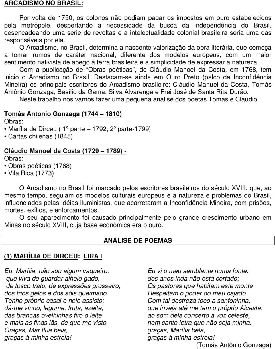 O Arcadismo, no Brasil, determina a nascente valorização da obra literária, que começa a tomar rumos de caráter nacional, diferente dos modelos europeus, com um maior sentimento nativista de apego à