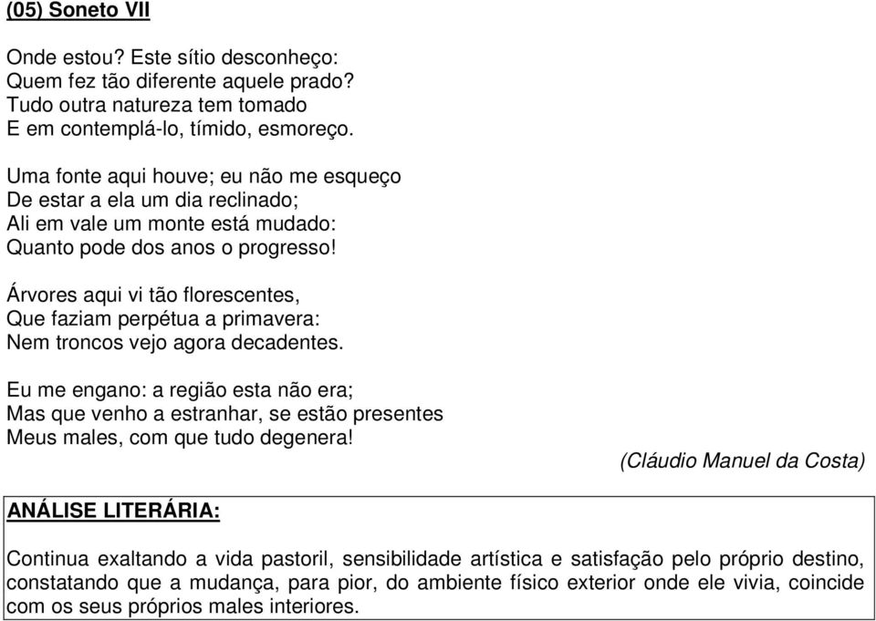 Árvores aqui vi tão florescentes, Que faziam perpétua a primavera: Nem troncos vejo agora decadentes.