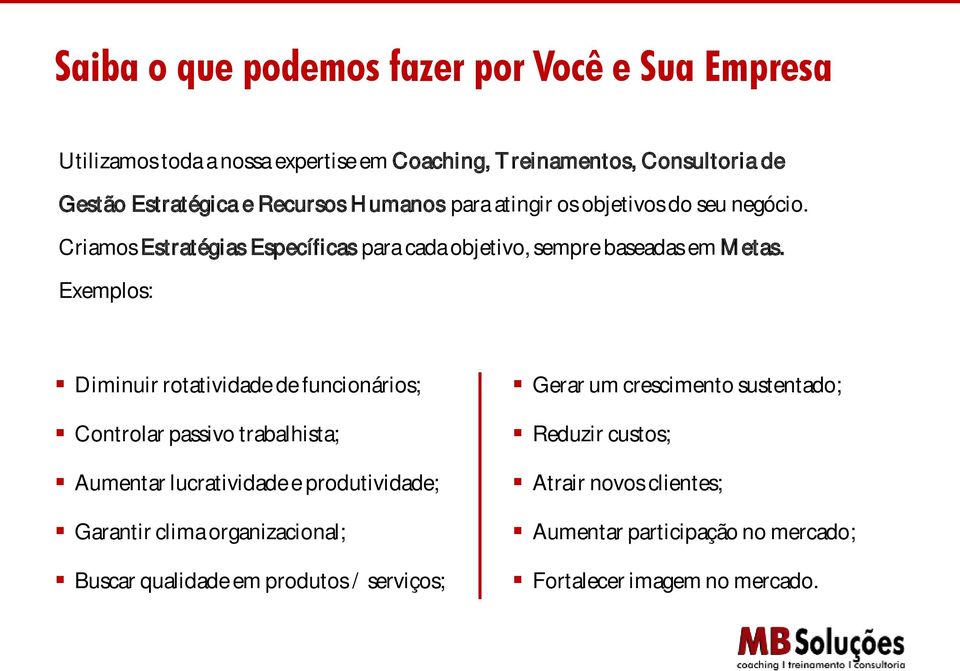 Exemplos: Diminuir rotatividade de funcionários; Controlar passivo trabalhista; Aumentar lucratividade e produtividade; Garantir clima organizacional;