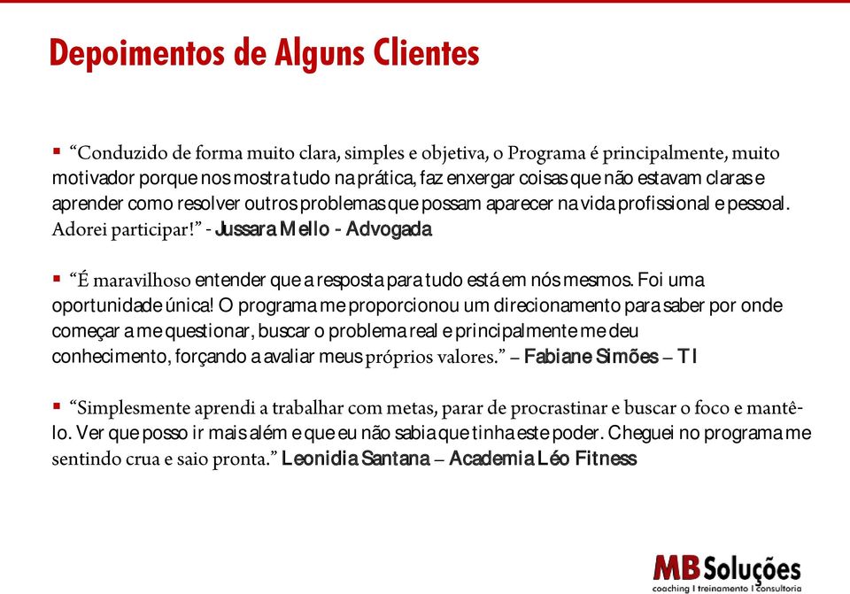 O programa me proporcionou um direcionamento para saber por onde começar a me questionar, buscar o problema real e principalmente me deu conhecimento, forçando a