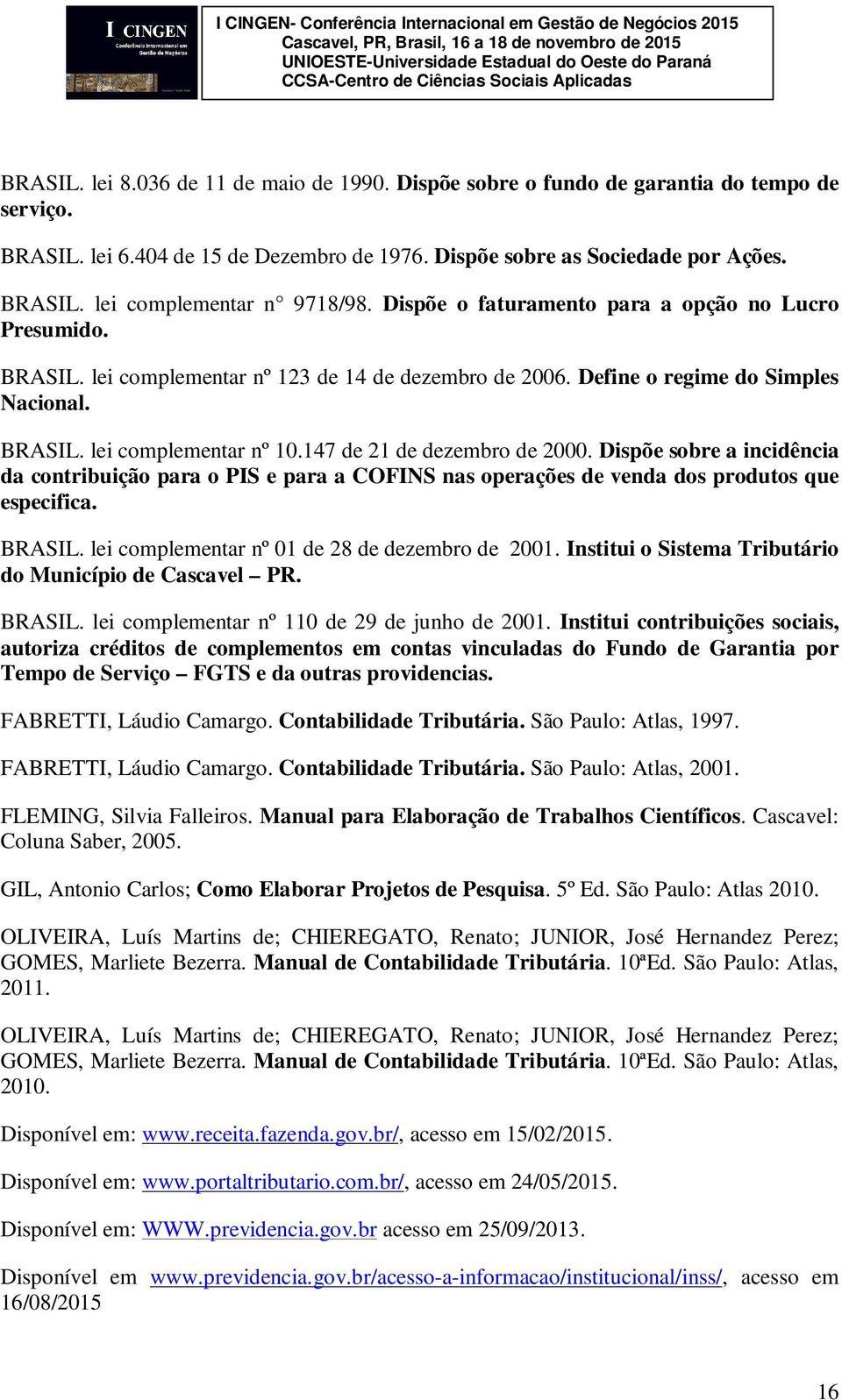 147 de 21 de dezembro de 2000. Dispõe sobre a incidência da contribuição para o PIS e para a COFINS nas operações de venda dos produtos que especifica. BRASIL.