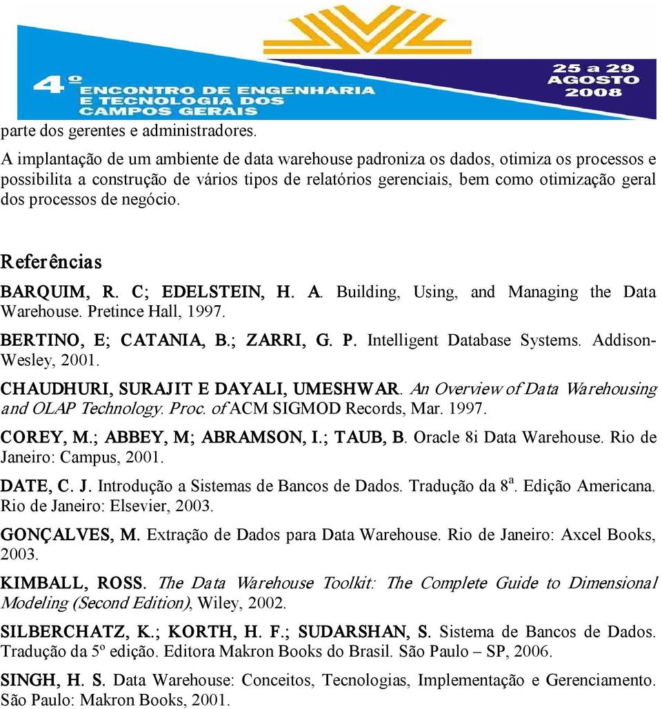 negócio. Referências BARQUIM, R. C; EDELSTEIN, H. A. Building, Using, and Managing the Data Warehouse. Pretince Hall, 1997. BERTINO, E; CATANIA, B.; ZARRI, G. P. Intelligent Database Systems.