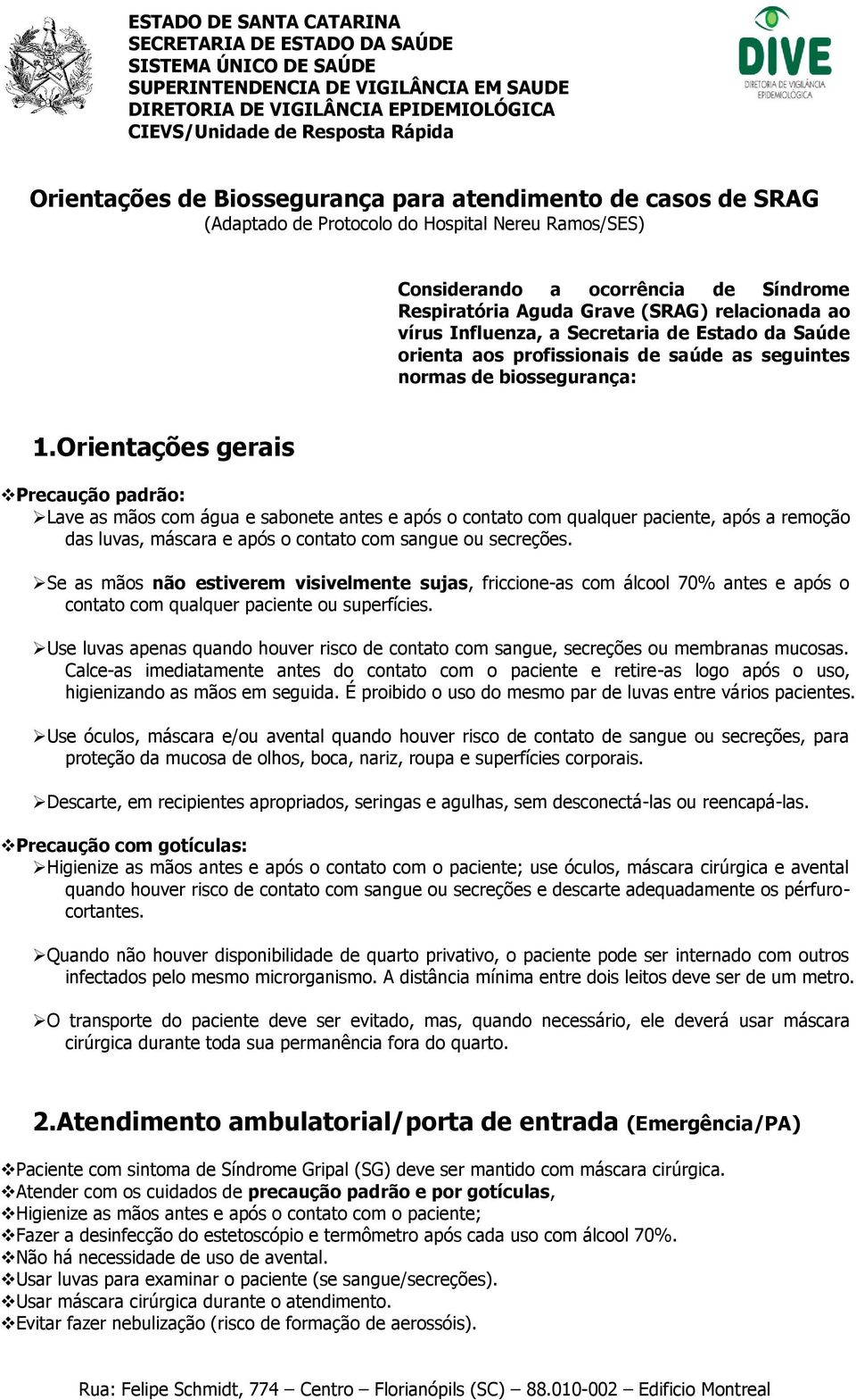 Orientações gerais Precaução padrão: Lave as mãos com água e sabonete antes e após o contato com qualquer paciente, após a remoção das luvas, máscara e após o contato com sangue ou secreções.