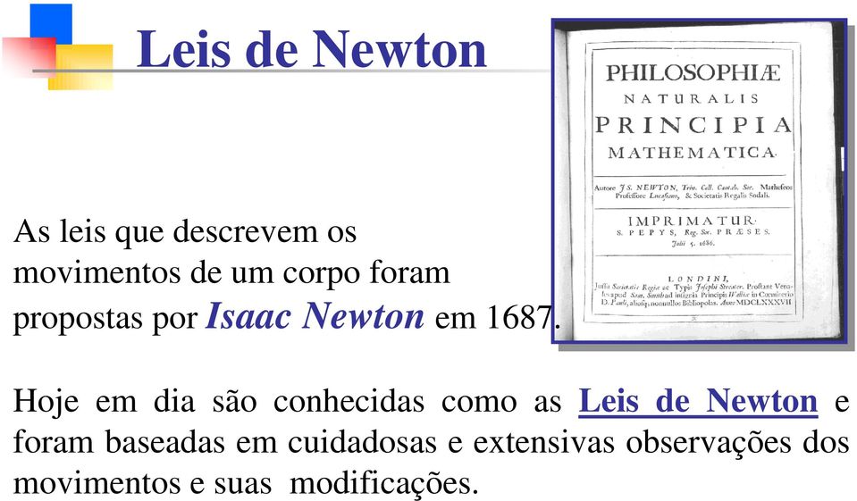 Hoje em dia são conhecidas como as Leis de Newton e foram