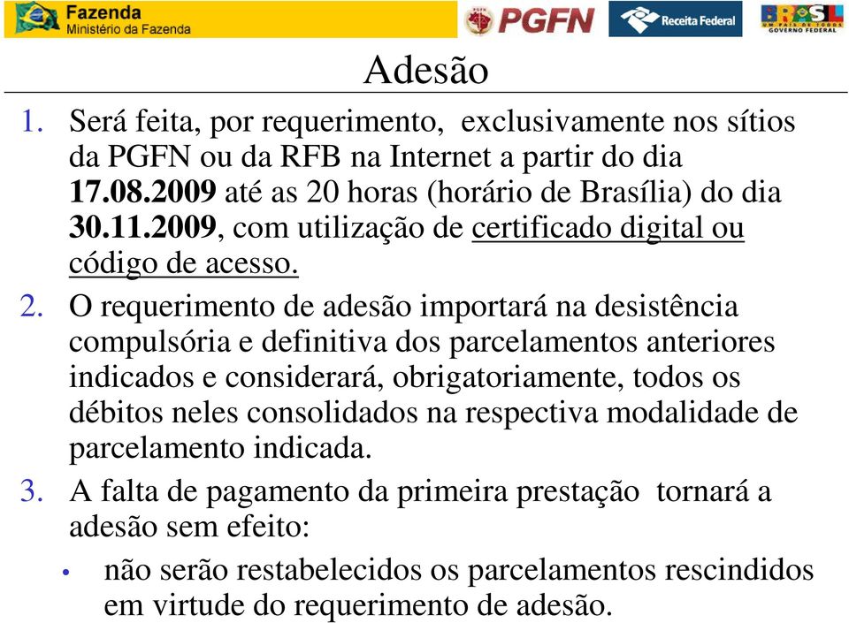 horas (horário de Brasília) do dia 30.11.2009, com utilização de certificado digital ou código de acesso. 2.