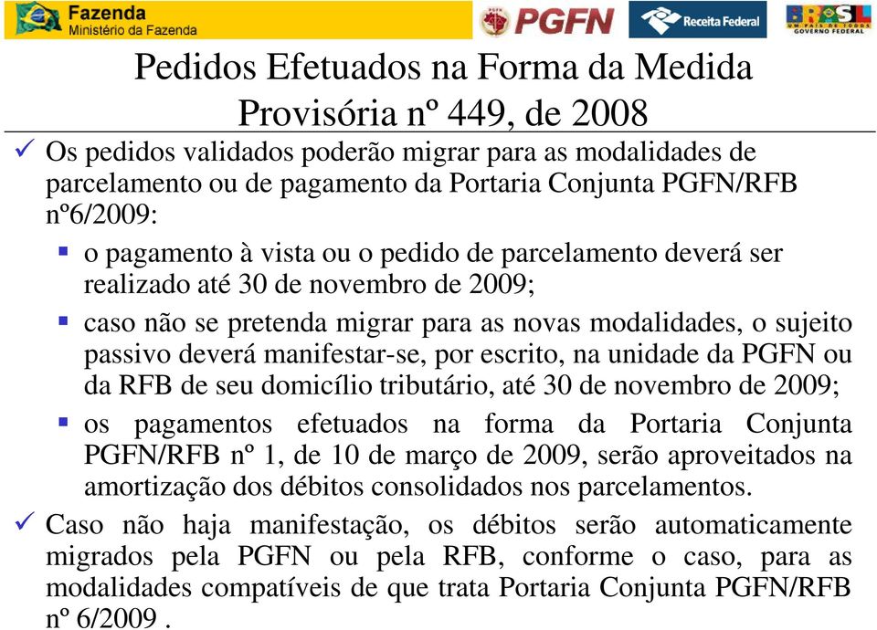 escrito, na unidade da PGFN ou da RFB de seu domicílio tributário, até 30 de novembro de 2009; os pagamentos efetuados na forma da Portaria Conjunta PGFN/RFB nº 1, de 10 de março de 2009, serão