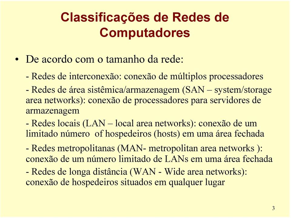 networks): conexão de um limitado número of hospedeiros (hosts) em uma área fechada - Redes metropolitanas (MAN- metropolitan area networks ): conexão