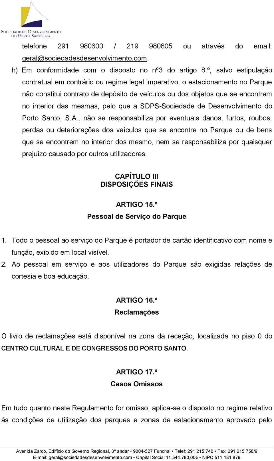 mesmas, pelo que a SDPS-Sociedade de Desenvolvimento do Porto Santo, S.A.
