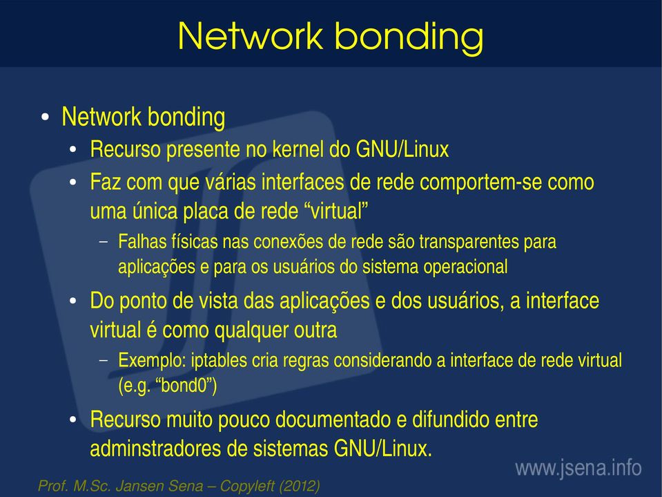 nas conexões de rede são transparentes para aplicações e para os usuários do sistema operacional Exemplo: iptables cria regras