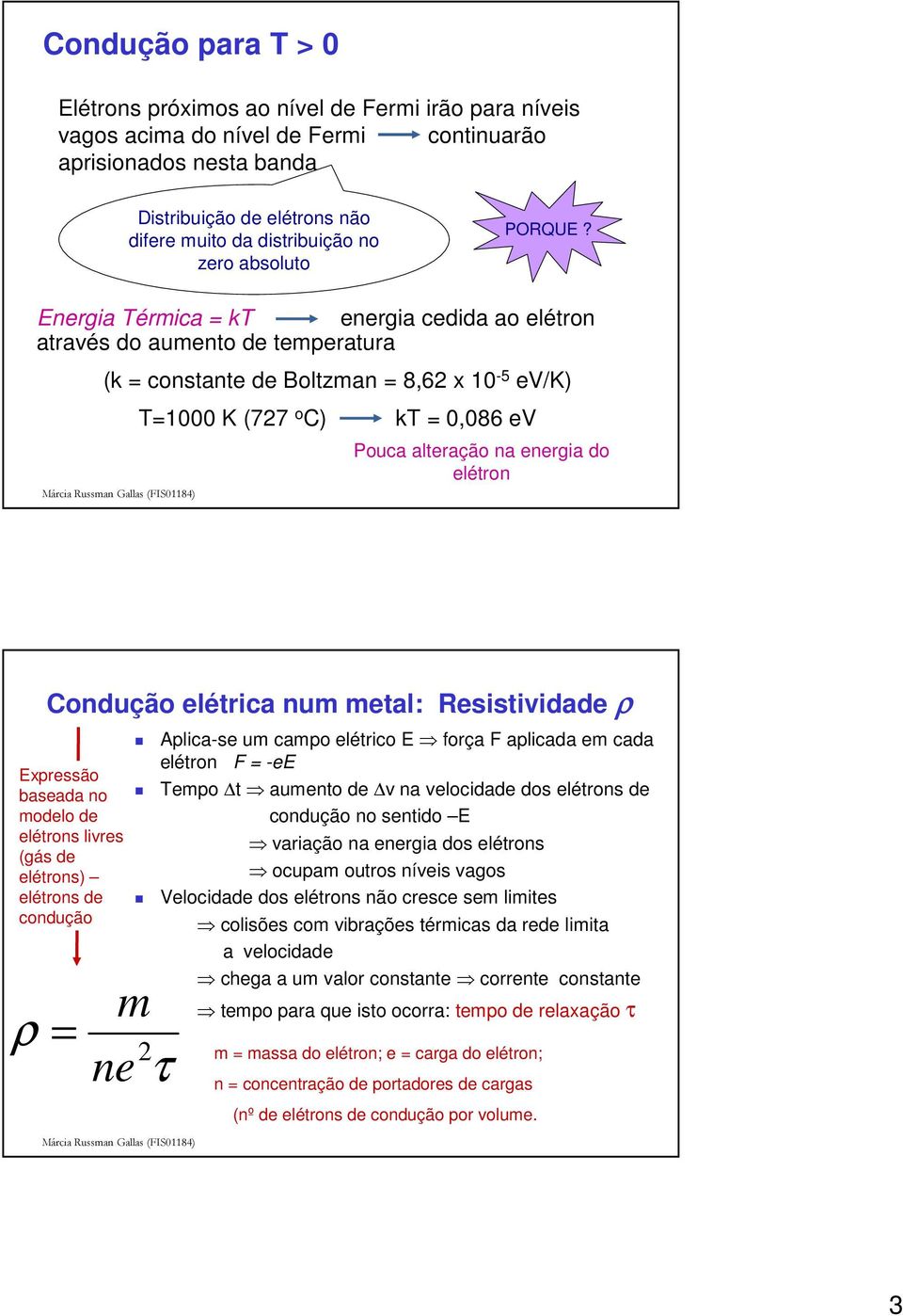 nergia Térmica kt energia cedida ao elétron através do aumento de temperatura (k constante de Boltzman 8,6 x 1-5 ev/k) T1 K (77 o C) kt,86 ev Pouca alteração na energia do elétron Condução elétrica