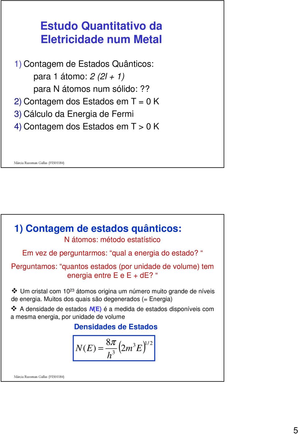 perguntarmos: qual a energia do estado? Perguntamos: quantos estados (por unidade de volume) tem energia entre e + d?