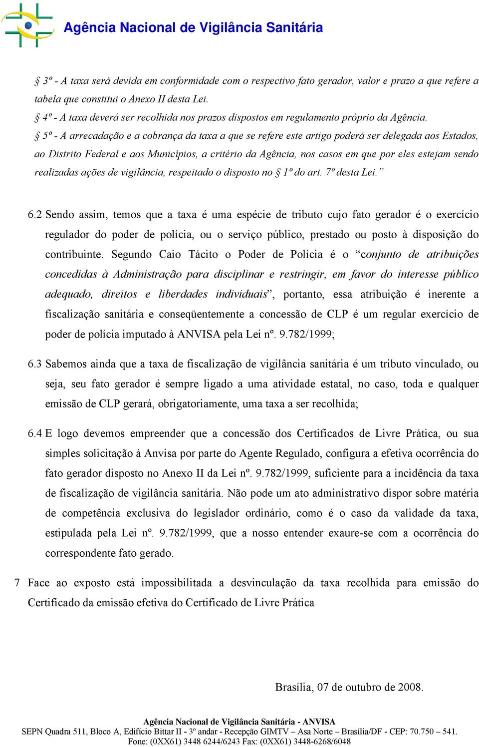 5º - A arrecadação e a cobrança da taxa a que se refere este artigo poderá ser delegada aos Estados, ao Distrito Federal e aos Municípios, a critério da Agência, nos casos em que por eles estejam