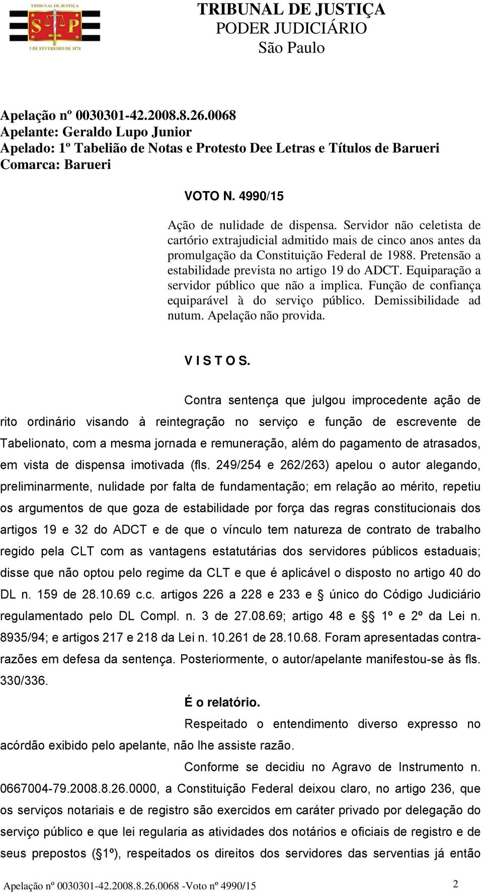 Pretensão a estabilidade prevista no artigo 19 do ADCT. Equiparação a servidor público que não a implica. Função de confiança equiparável à do serviço público. Demissibilidade ad nutum.