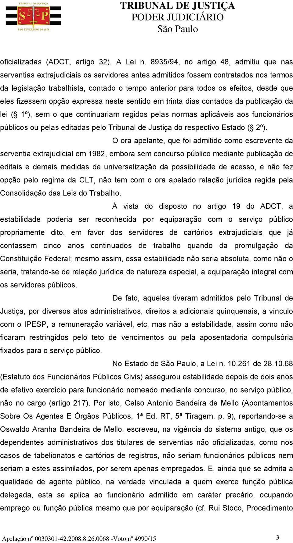 desde que eles fizessem opção expressa neste sentido em trinta dias contados da publicação da lei ( 1º), sem o que continuariam regidos pelas normas aplicáveis aos funcionários públicos ou pelas