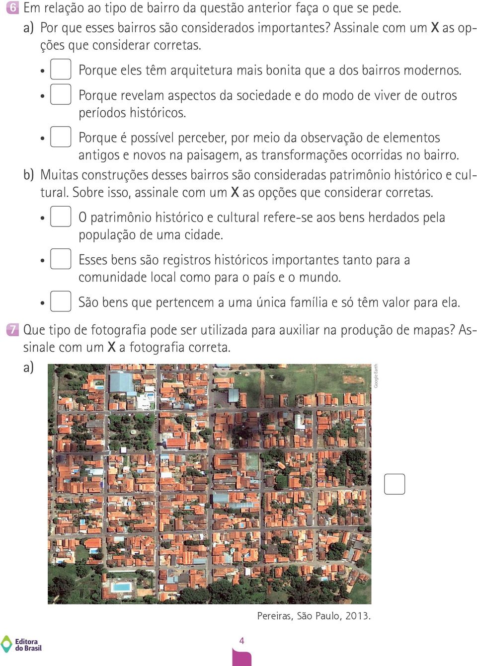 Porque é possível perceber, por meio da observação de elementos antigos e novos na paisagem, as transformações ocorridas no bairro.