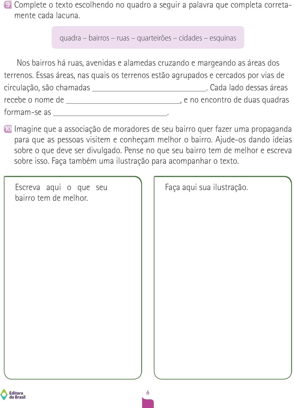 Essas áreas, nas quais os terrenos estão agrupados e cercados por vias de circulação, são chamadas. Cada lado dessas áreas recebe o nome de, e no encontro de duas quadras formam-se as.