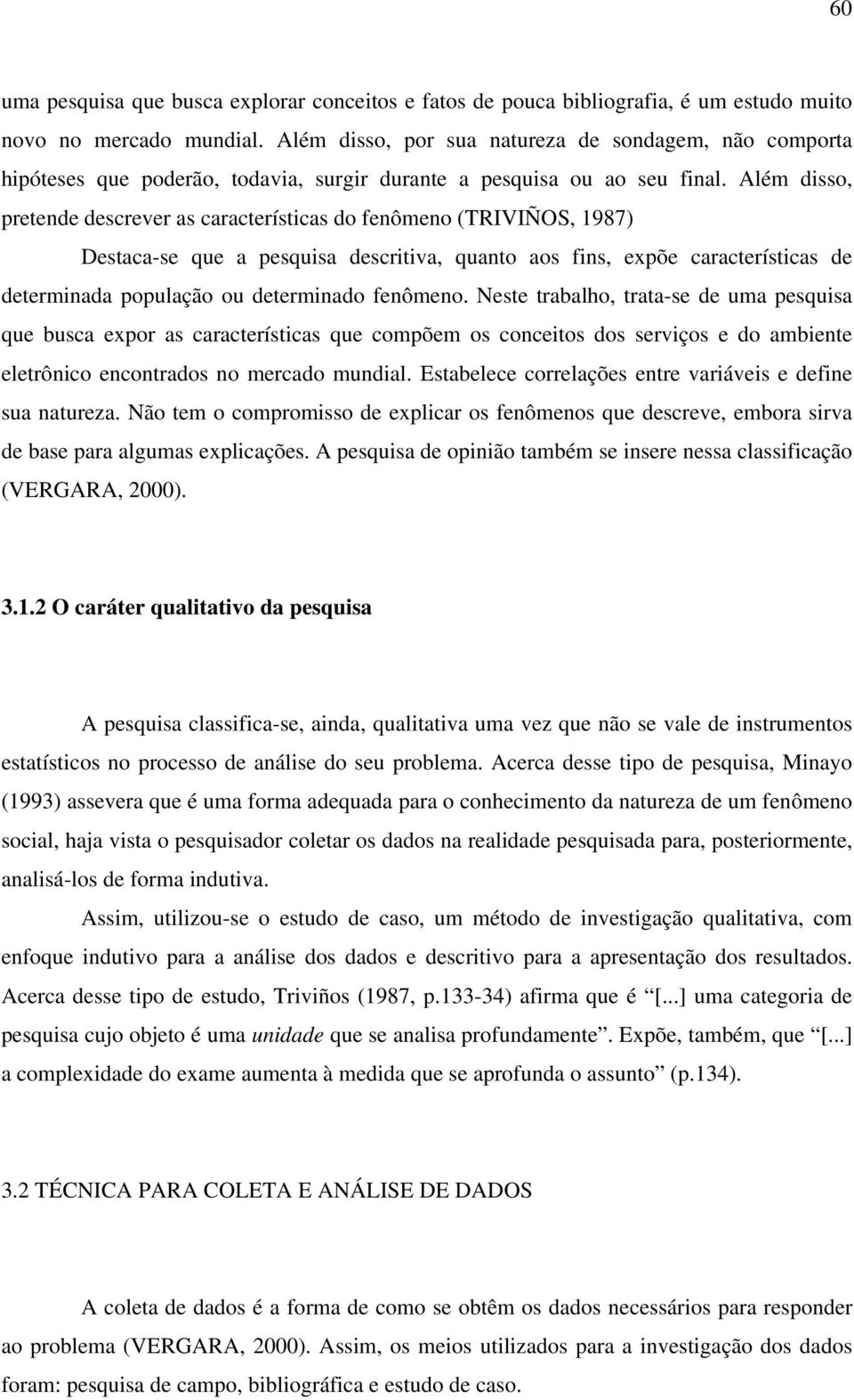 Além disso, pretende descrever as características do fenômeno (TRIVIÑOS, 1987) Destaca-se que a pesquisa descritiva, quanto aos fins, expõe características de determinada população ou determinado