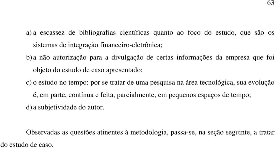 por se tratar de uma pesquisa na área tecnológica, sua evolução é, em parte, contínua e feita, parcialmente, em pequenos espaços de