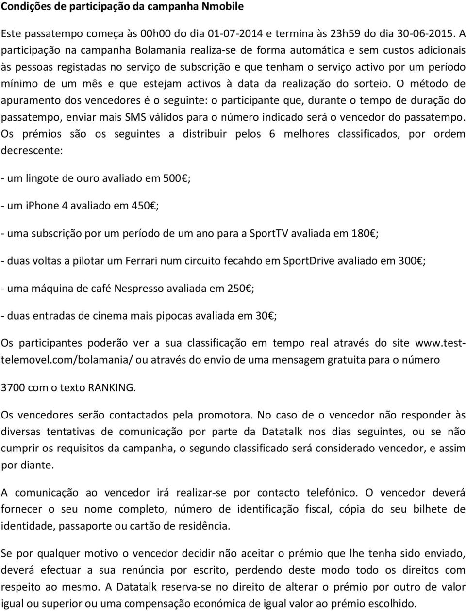 mês e que estejam activos à data da realização do sorteio.