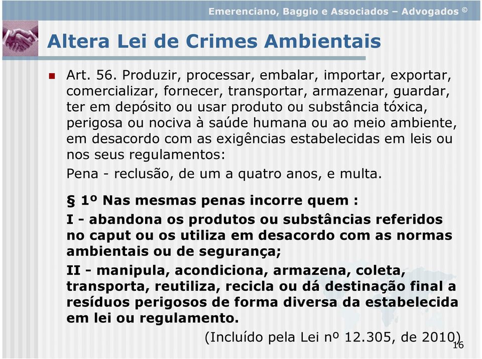 humana ou ao meio ambiente, em desacordo com as exigências estabelecidas em leis ou nos seus regulamentos: Pena - reclusão, de um a quatro anos, e multa.