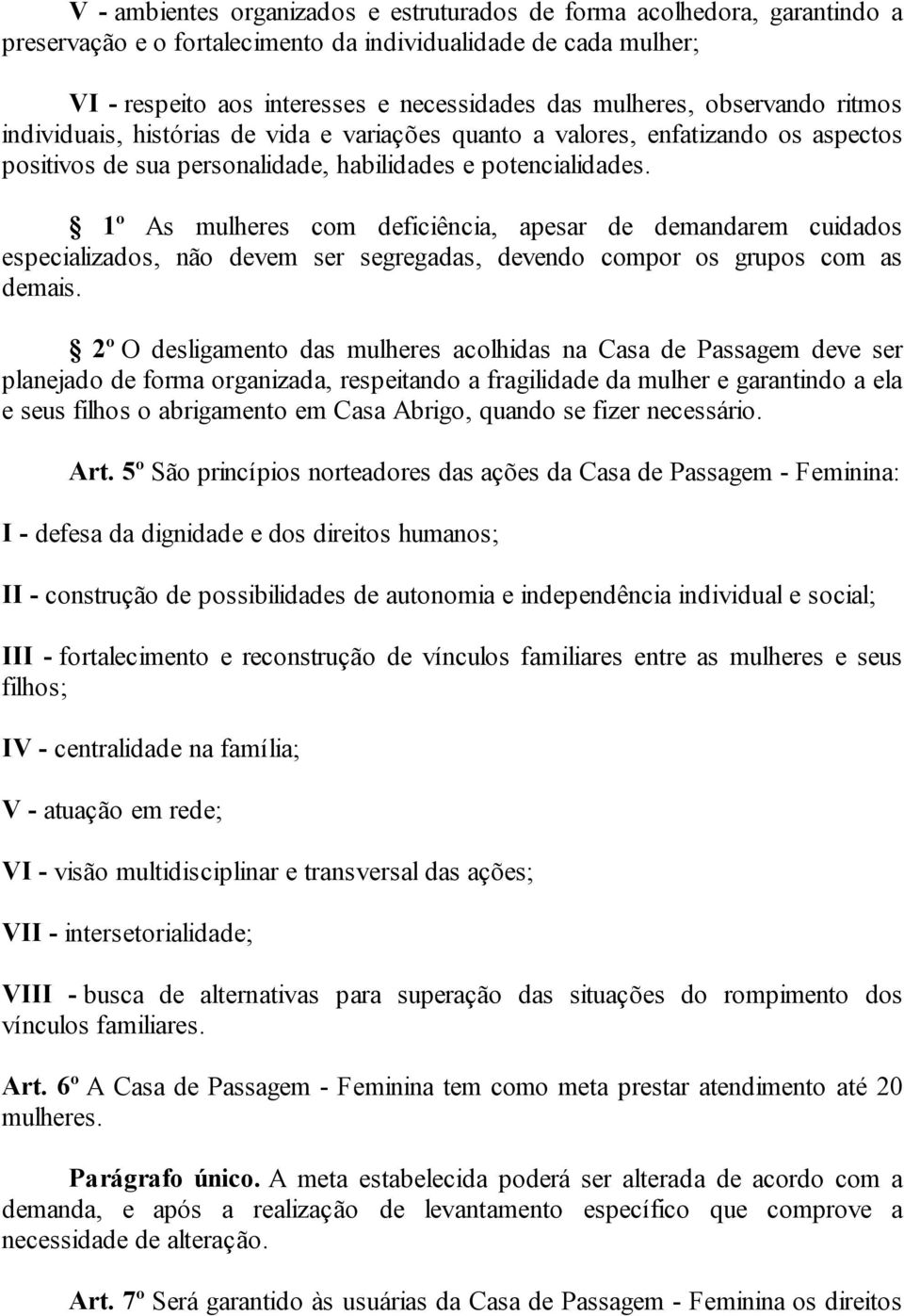 1º As mulheres com deficiência, apesar de demandarem cuidados especializados, não devem ser segregadas, devendo compor os grupos com as demais.