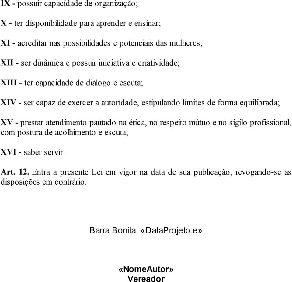 forma equilibrada; XV - prestar atendimento pautado na ética, no respeito mútuo e no sigilo profissional, com postura de acolhimento e escuta; XVI - saber