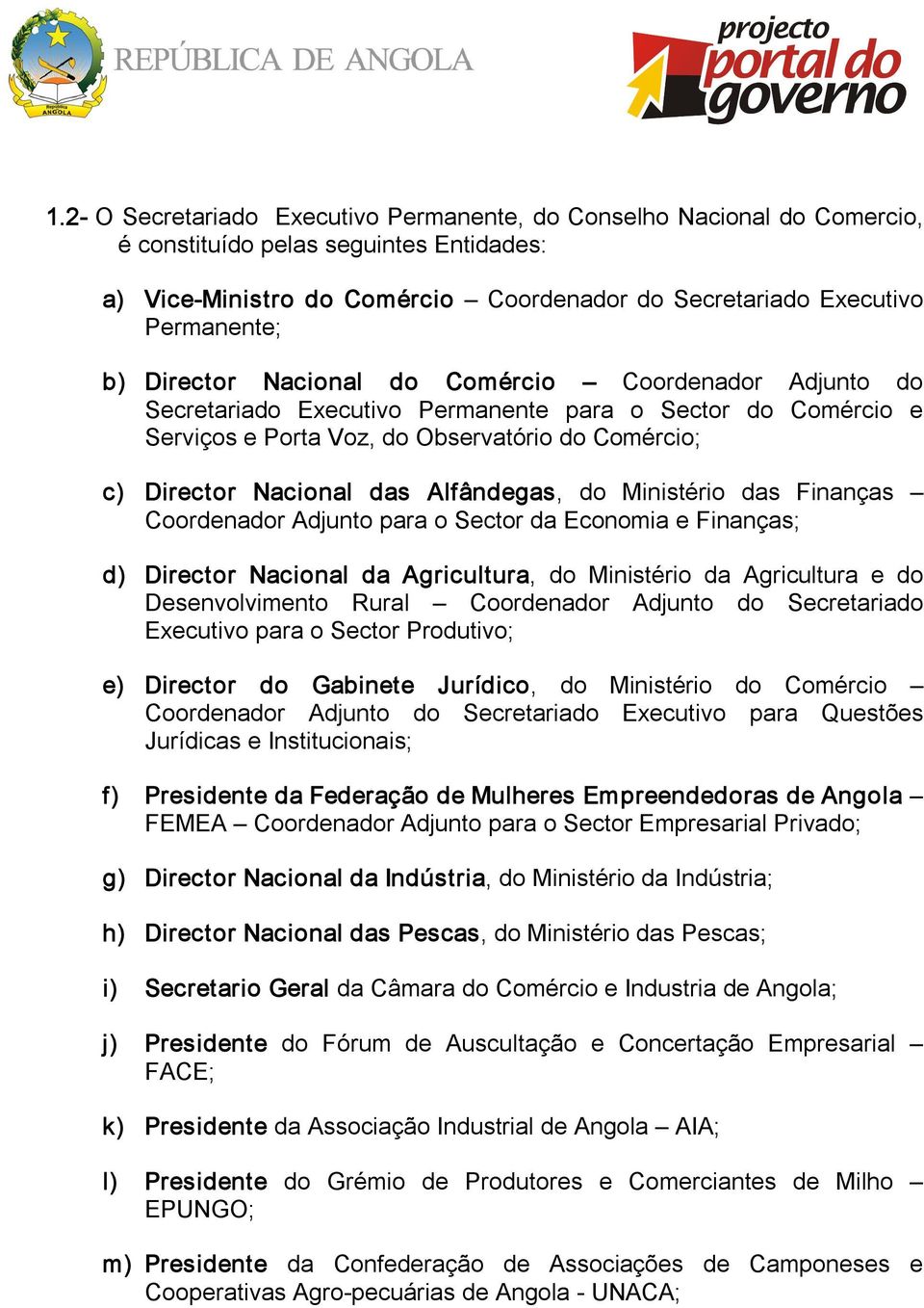 Alfândegas, do Ministério das Finanças Coordenador Adjunto para o Sector da Economia e Finanças; d) Director Nacional da Agricultura, do Ministério da Agricultura e do Desenvolvimento Rural