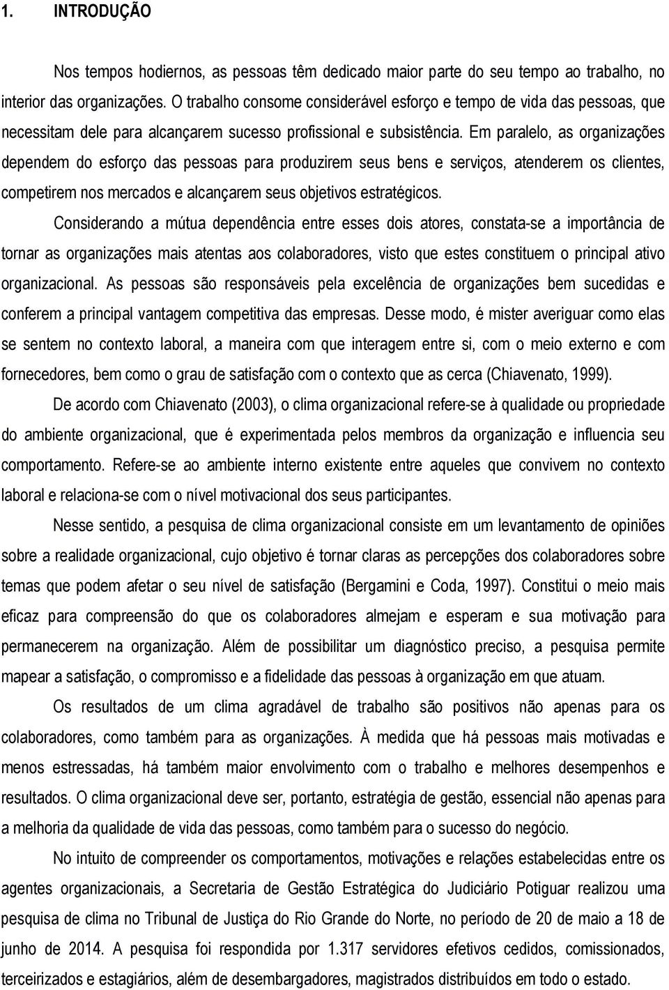 Em paralelo, as organizações dependem do esforço das pessoas para produzirem seus bens e serviços, atenderem os clientes, competirem nos mercados e alcançarem seus objetivos estratégicos.