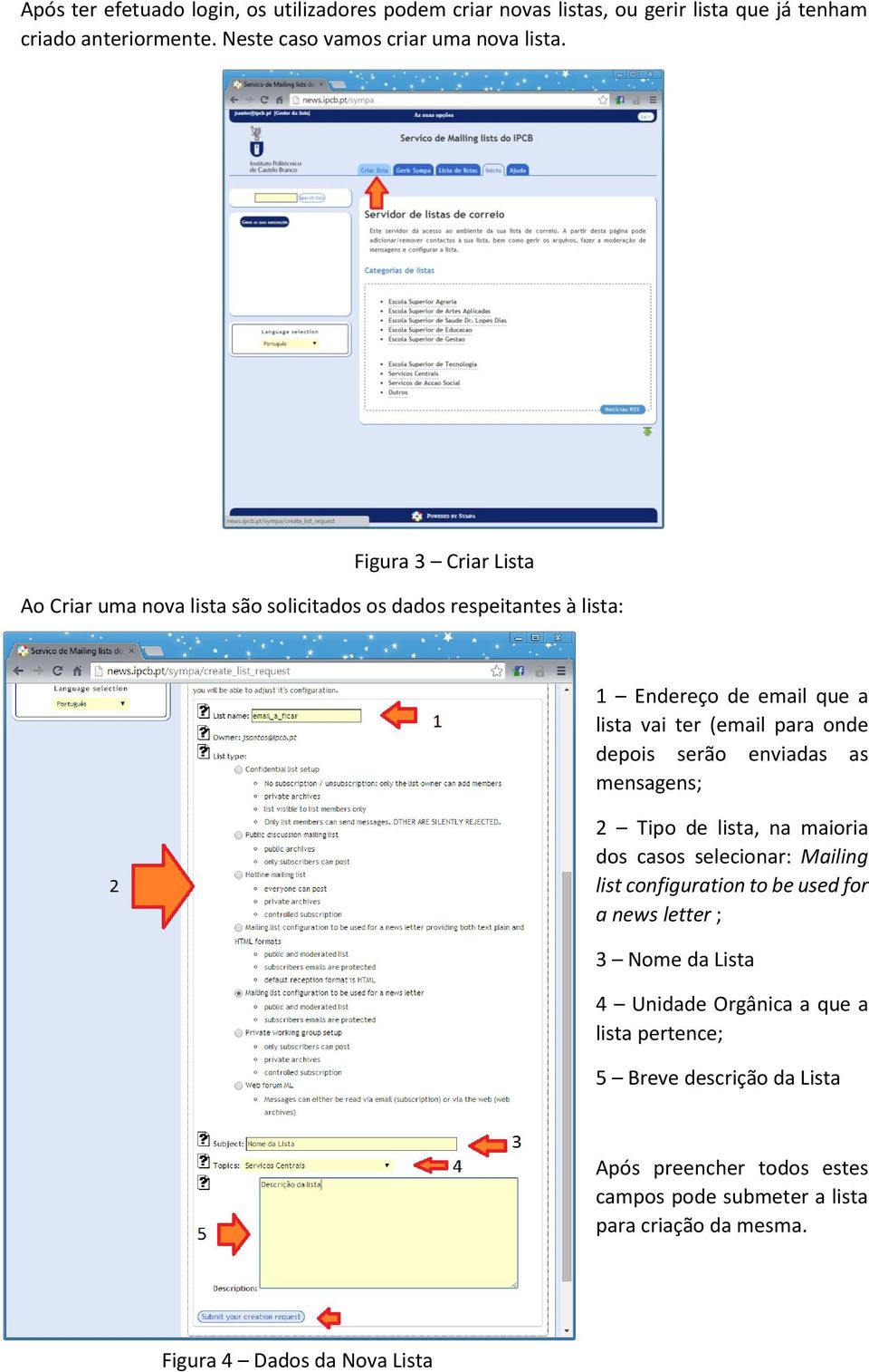 serão enviadas as mensagens; 2 Tipo de lista, na maioria dos casos selecionar: Mailing list configuration to be used for a news letter ; 3 Nome da Lista 4