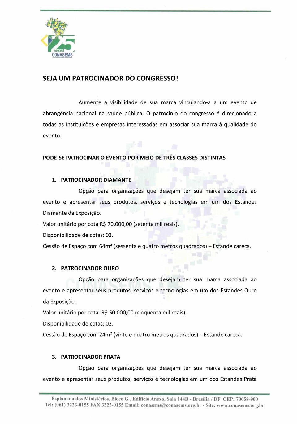 PATROCINADOR DIAMANTE Opção para organizações que desejam ter sua marca associada ao evento e apresentar seus produtos, serviços e tecnologias em um dos Estandes Diamante da Exposição.