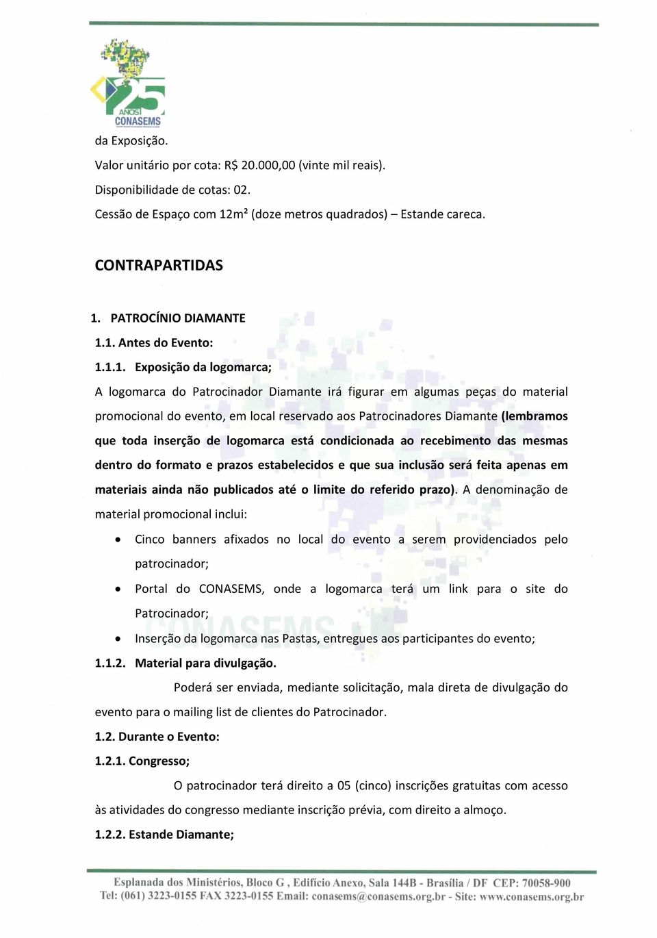 1. Antes do Evento: 1.1.1. Exposição da logomarca; A logomarca do Patrocinador Diamante irá figurar em algumas peças do material promocional do evento, em local reservado aos Patrocinadores Diamante