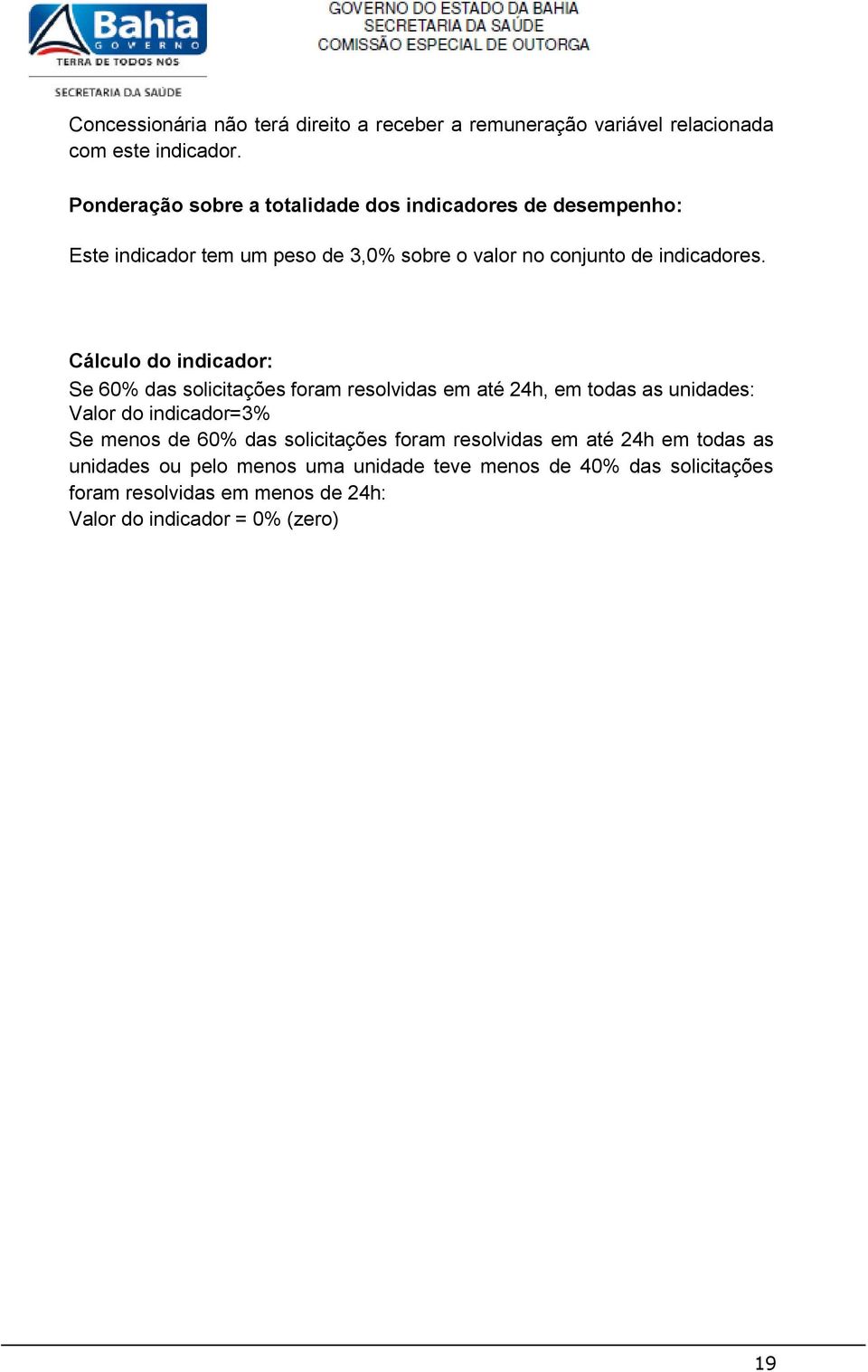 Cálculo do indicador: Se 60% das solicitações foram resolvidas em até 24h, em todas as unidades: Valor do indicador=3% Se menos de 60% das