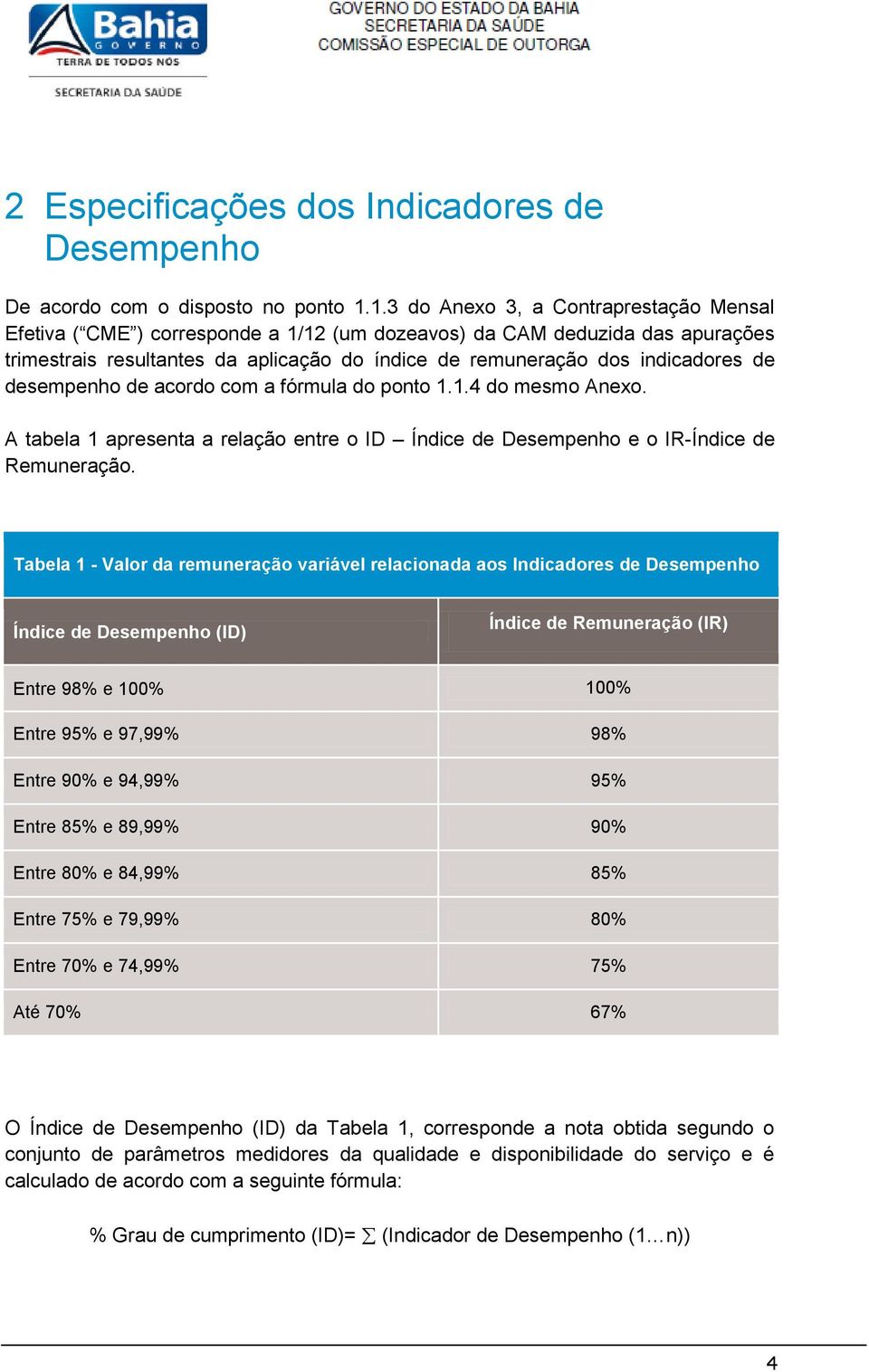 de desempenho de acordo com a fórmula do ponto 1.1.4 do mesmo Anexo. A tabela 1 apresenta a relação entre o ID Índice de Desempenho e o IR-Índice de Remuneração.