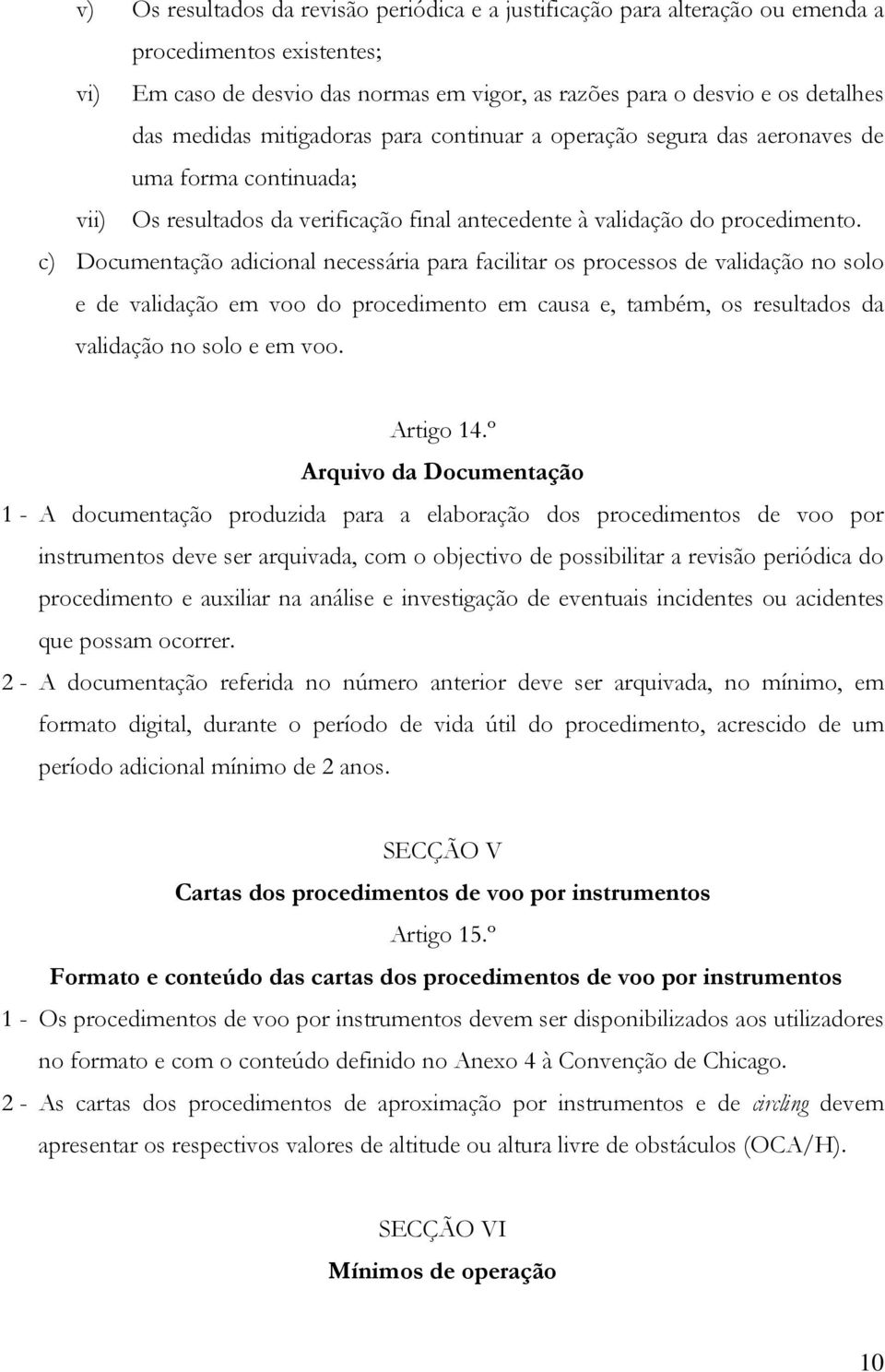 c) Documentação adicional necessária para facilitar os processos de validação no solo e de validação em voo do procedimento em causa e, também, os resultados da validação no solo e em voo. Artigo 14.