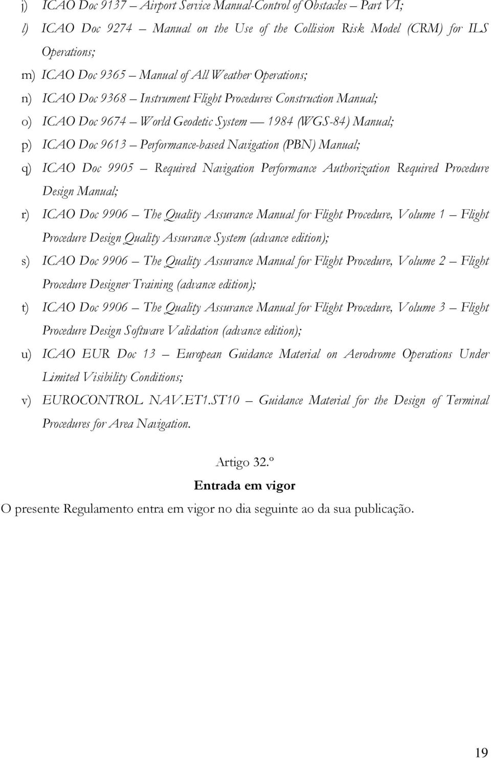 q) ICAO Doc 9905 Required Navigation Performance Authorization Required Procedure Design Manual; r) ICAO Doc 9906 The Quality Assurance Manual for Flight Procedure, Volume 1 Flight Procedure Design