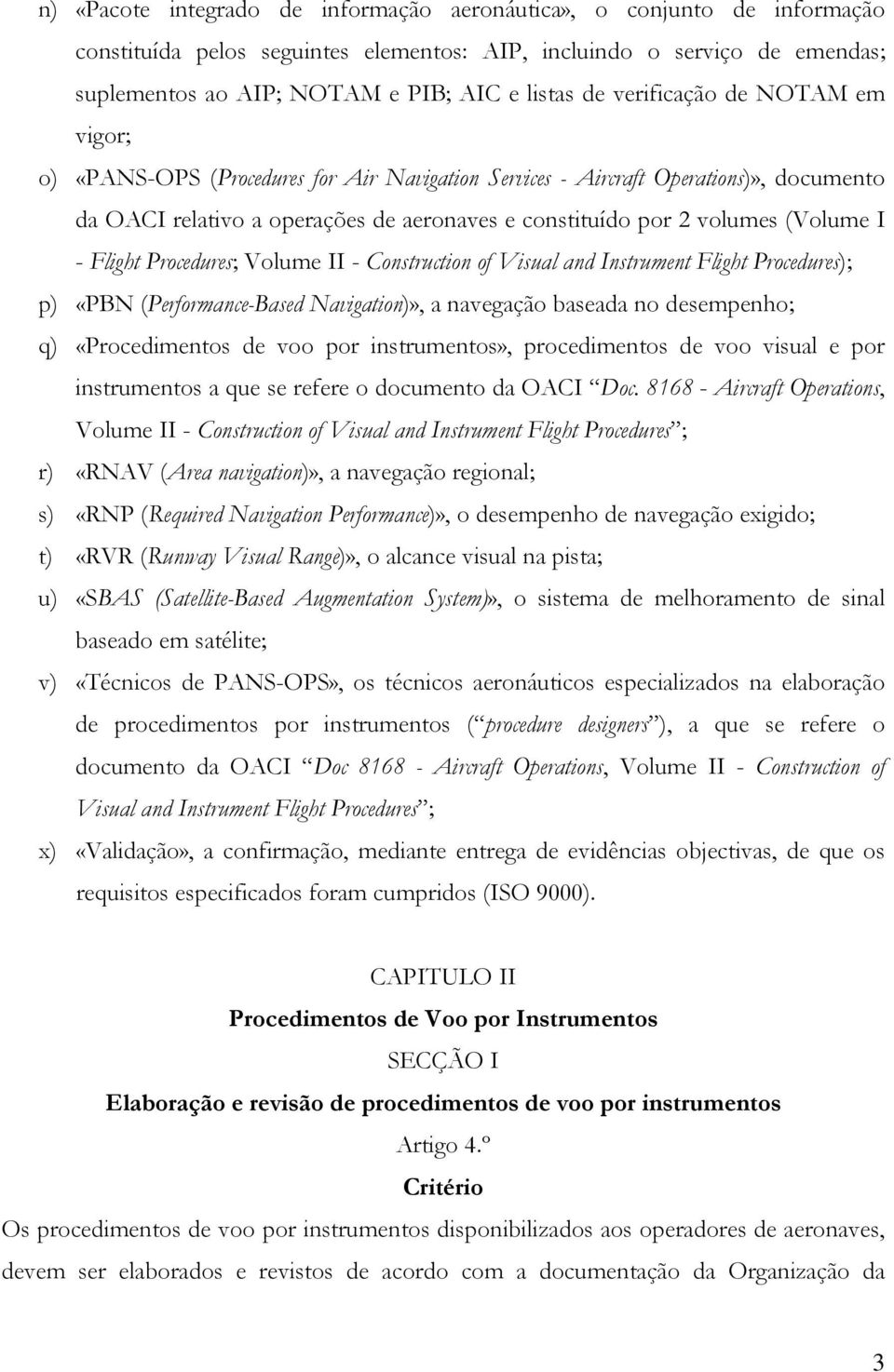 - Flight Procedures; Volume II - Construction of Visual and Instrument Flight Procedures); p) «PBN (Performance-Based Navigation)», a navegação baseada no desempenho; q) «Procedimentos de voo por