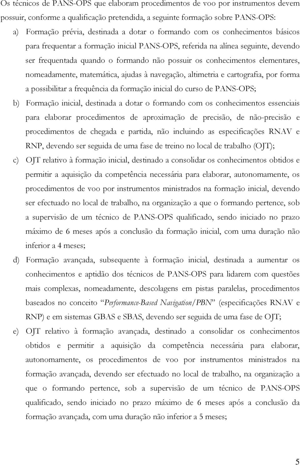 nomeadamente, matemática, ajudas à navegação, altimetria e cartografia, por forma a possibilitar a frequência da formação inicial do curso de PANS-OPS; b) Formação inicial, destinada a dotar o