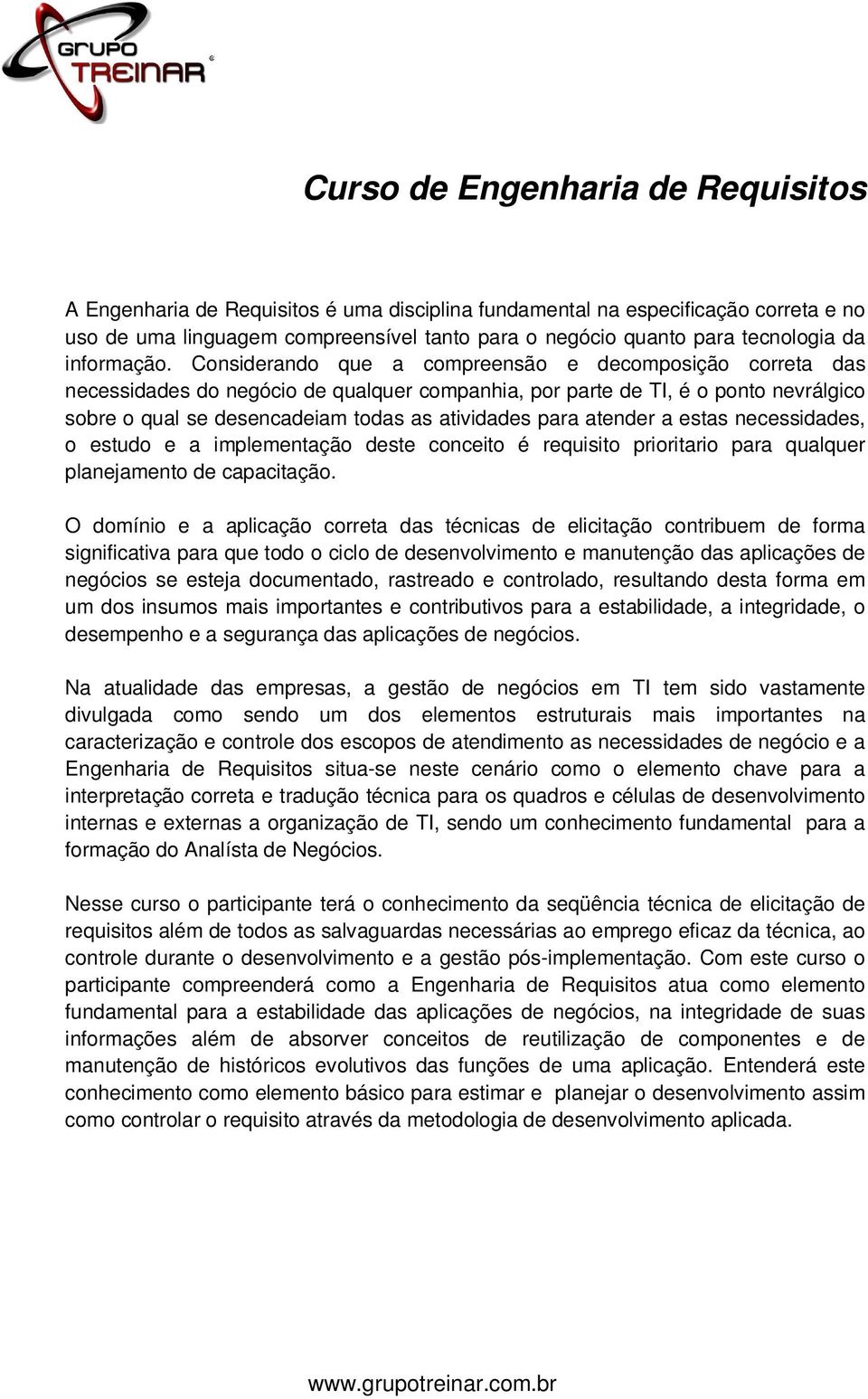 Considerando que a compreensão e decomposição correta das necessidades do negócio de qualquer companhia, por parte de TI, é o ponto nevrálgico sobre o qual se desencadeiam todas as atividades para