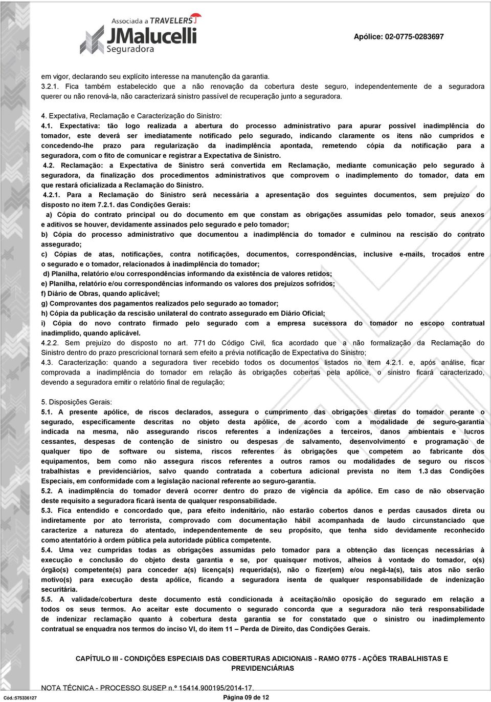 seguradora. 4. Expectativa, Reclamação e Caracterização do Sinistro: 4.1.