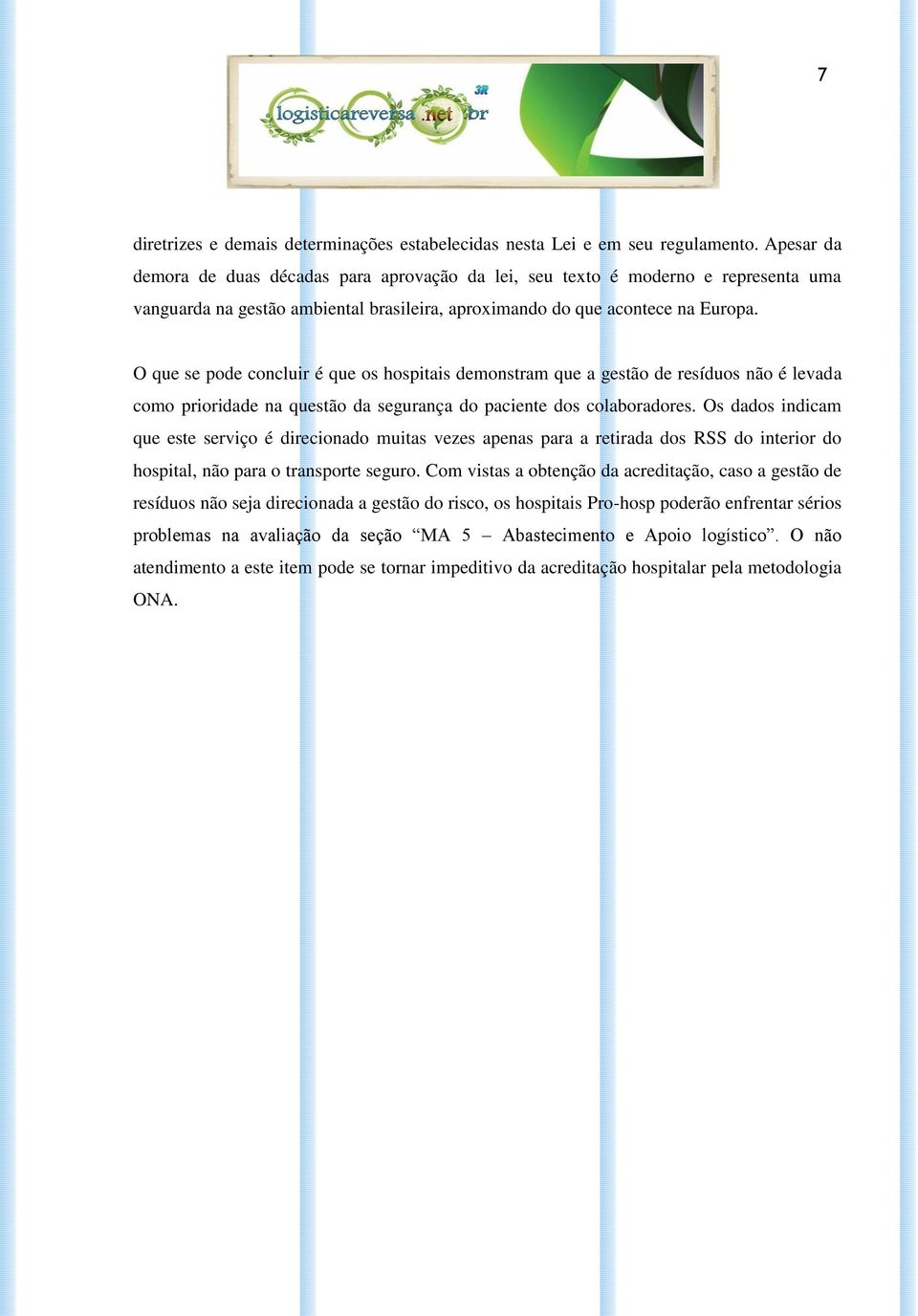 O que se pode concluir é que os hospitais demonstram que a gestão de resíduos não é levada como prioridade na questão da segurança do paciente dos colaboradores.