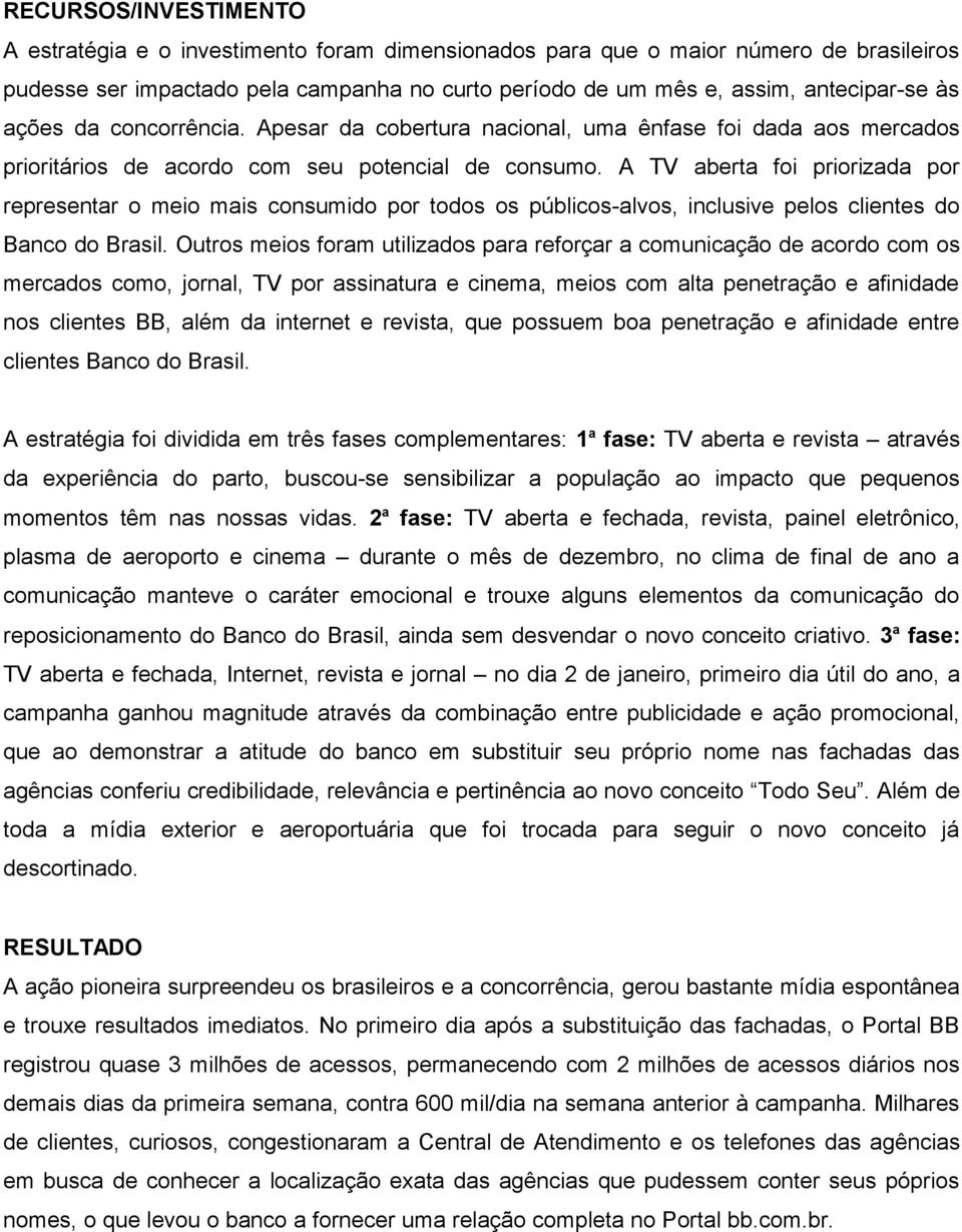 A TV aberta foi priorizada por representar o meio mais consumido por todos os públicos-alvos, inclusive pelos clientes do Banco do Brasil.