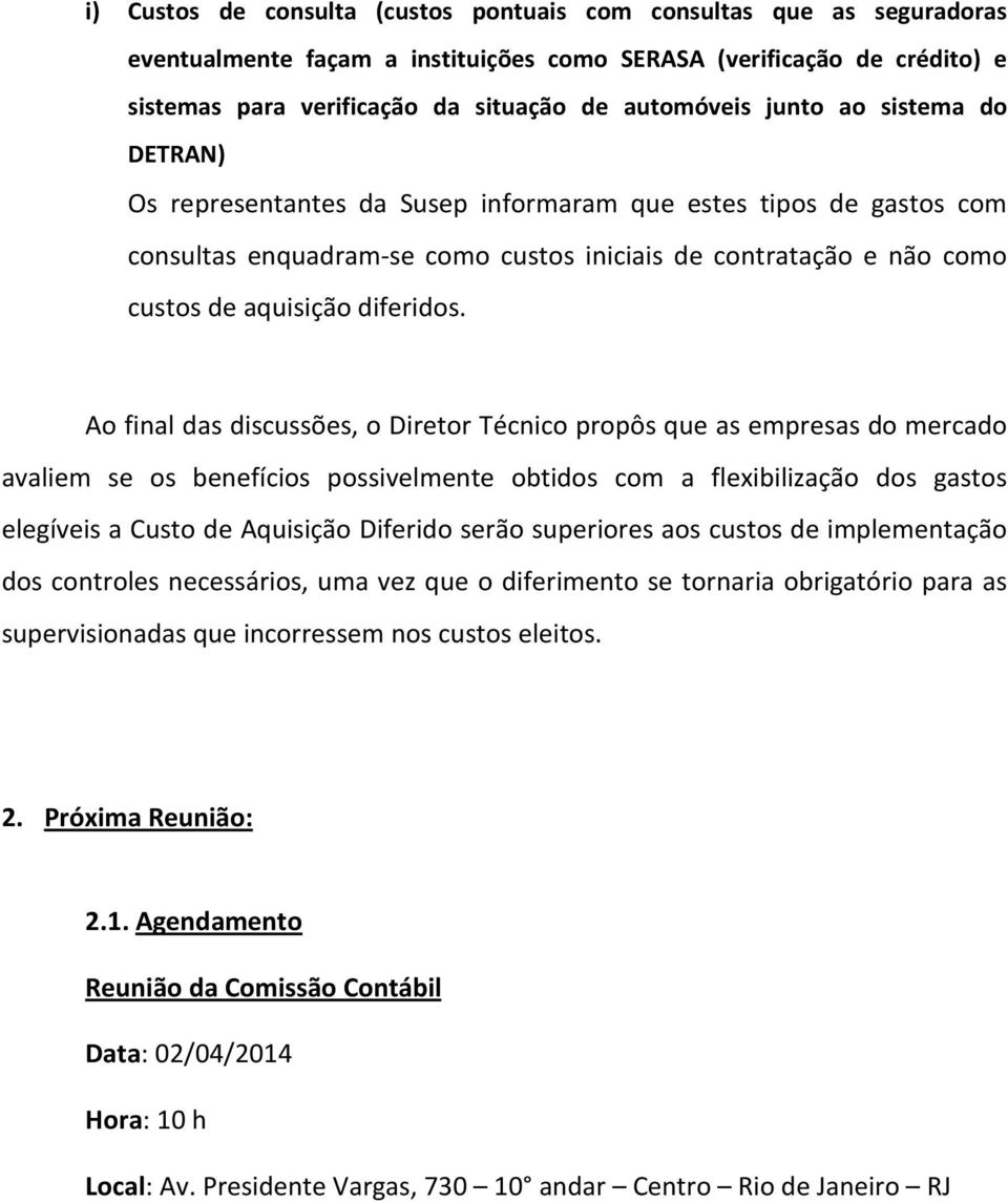 Ao final das discussões, o Diretor Técnico propôs que as empresas do mercado avaliem se os benefícios possivelmente obtidos com a flexibilização dos gastos elegíveis a Custo de Aquisição Diferido