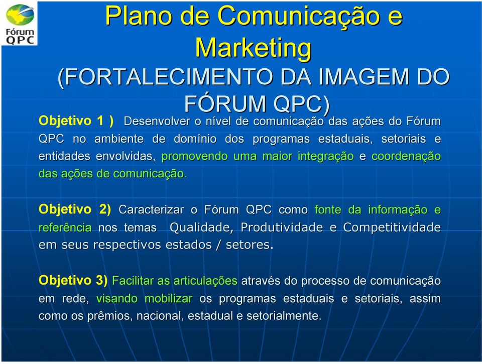 Objetivo 2) Caracterizar o Fórum F QPC como fonte da informação e referência nos temas Qualidade, Produtividade e Competitividade em seus respectivos estados / setores.