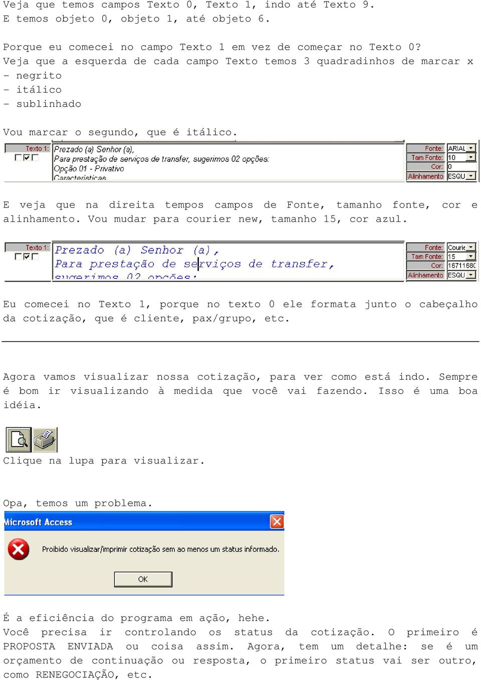 E veja que na direita tempos campos de Fonte, tamanho fonte, cor e alinhamento. Vou mudar para courier new, tamanho 15, cor azul.