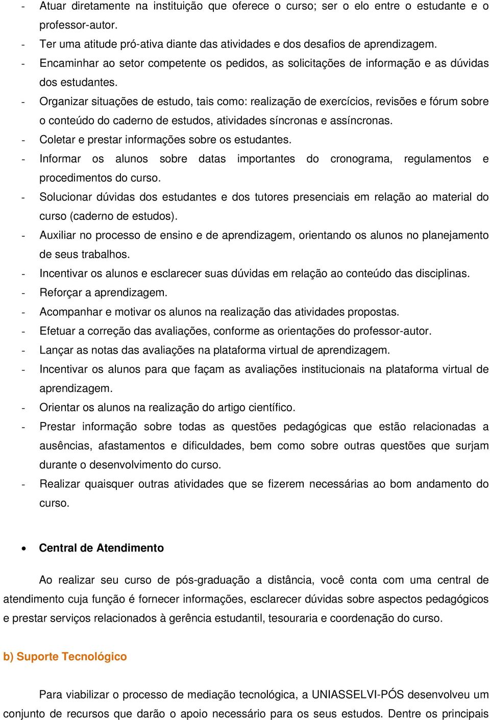 - Organizar situações de estudo, tais como: realização de exercícios, revisões e fórum sobre o conteúdo do caderno de estudos, atividades síncronas e assíncronas.