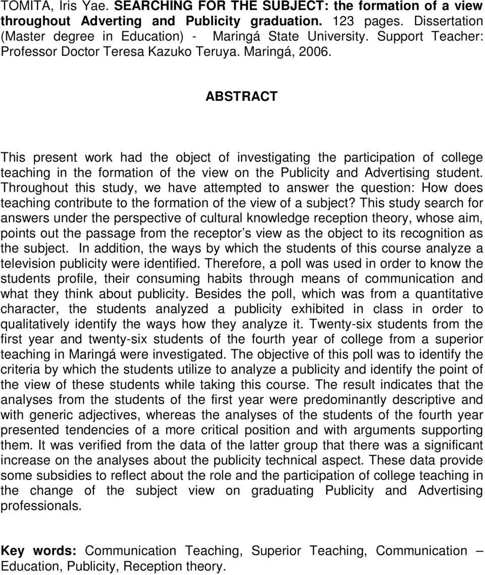 ABSTRACT This present work had the object of investigating the participation of college teaching in the formation of the view on the Publicity and Advertising student.